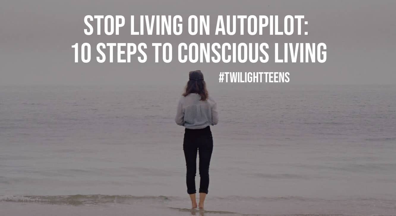 Stop Living on Autopilot 10 Steps to Conscious Living
