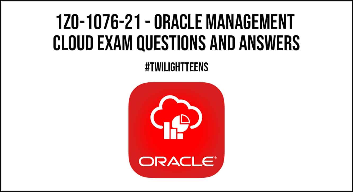 1z0-1076-21 - Oracle Management Cloud Exam Questions and Answers