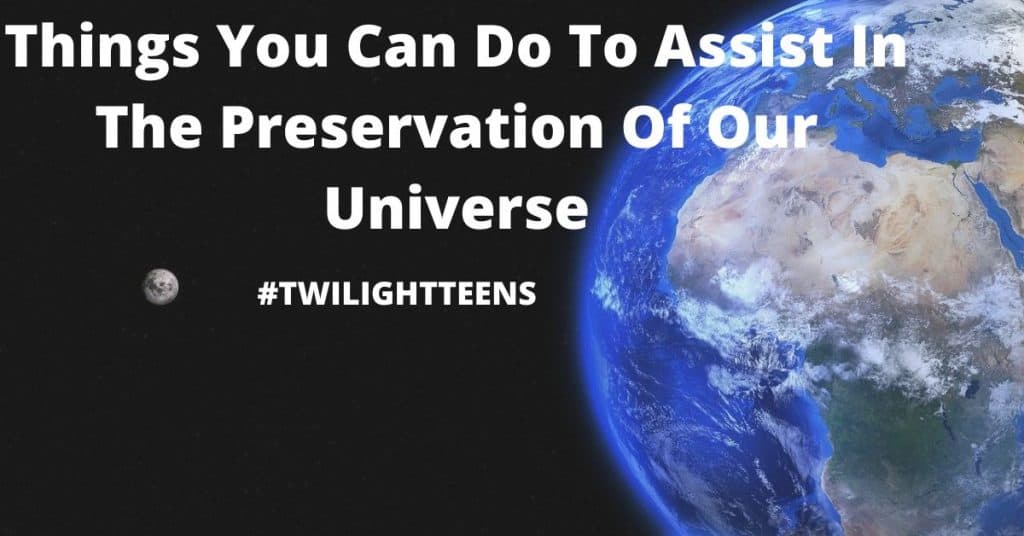 Things To Do To Assist In The Preservation Of Our Universe